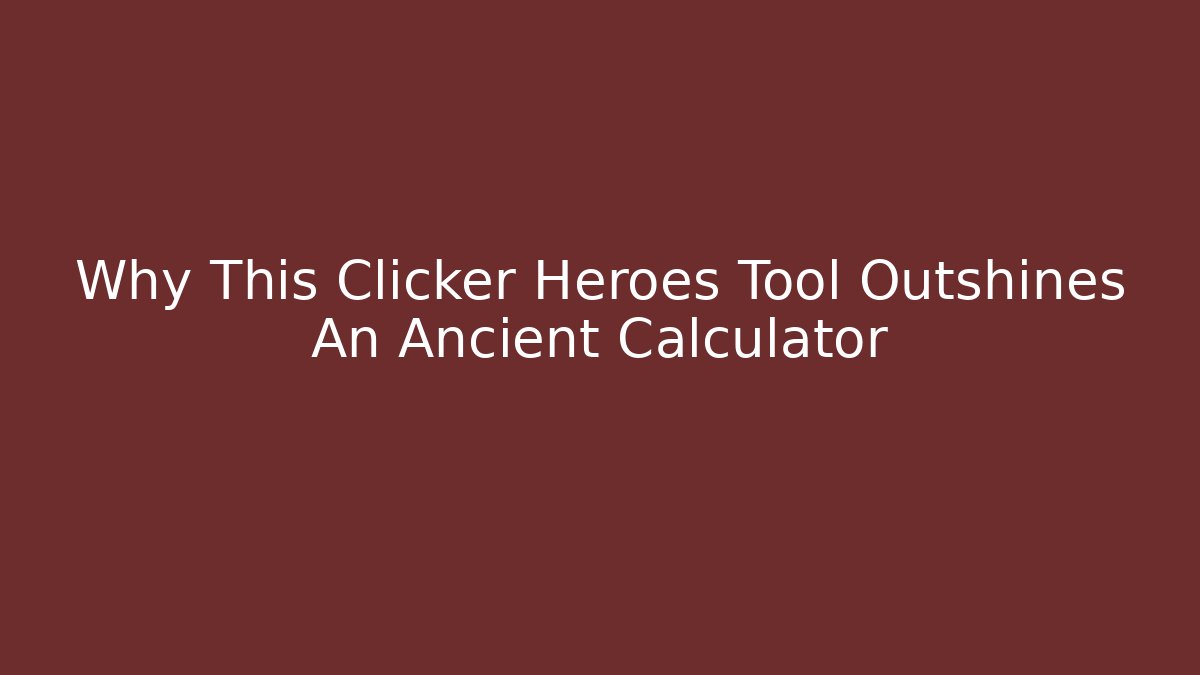 Why This Clicker Heroes Tool Outshines An Ancient Calculator