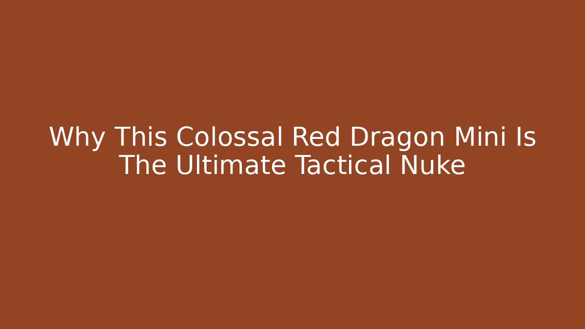 Why This Colossal Red Dragon Mini Is The Ultimate Tactical Nuke