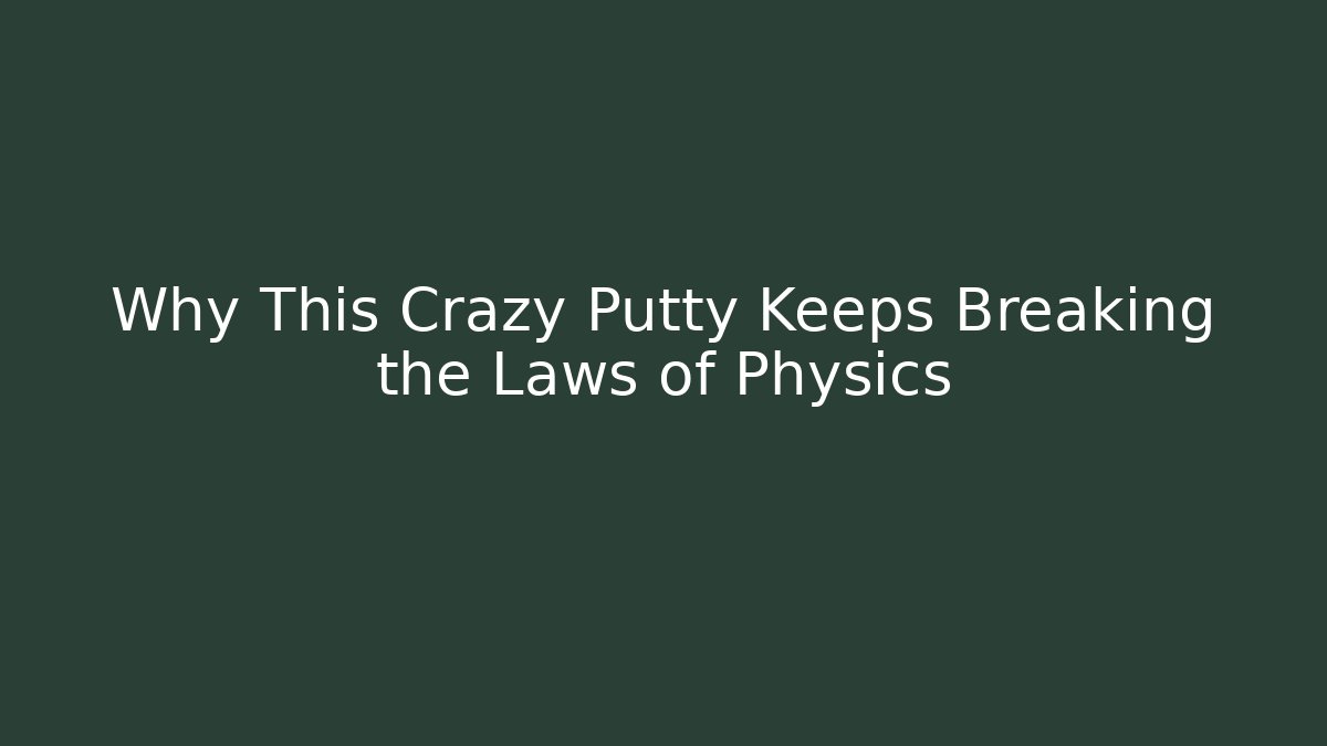 Why This Crazy Putty Keeps Breaking the Laws of Physics