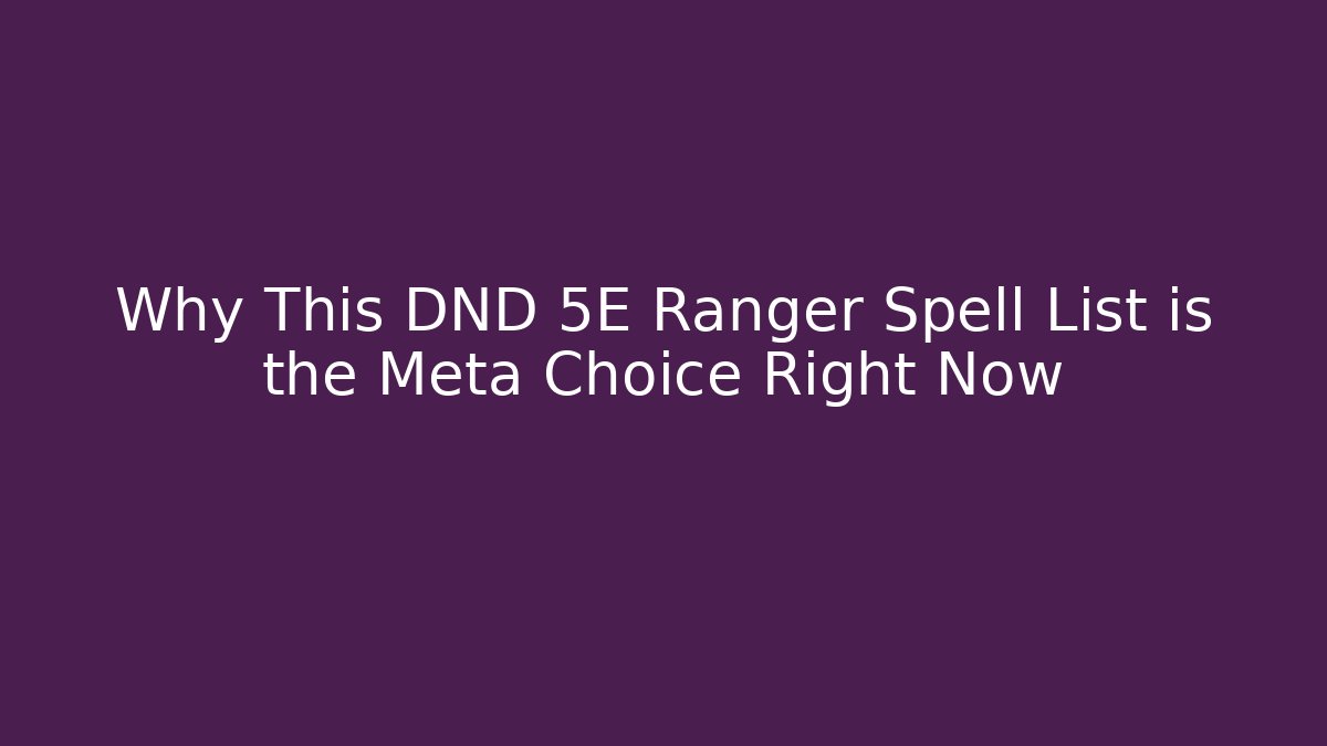 Why This DND 5E Ranger Spell List is the Meta Choice Right Now
