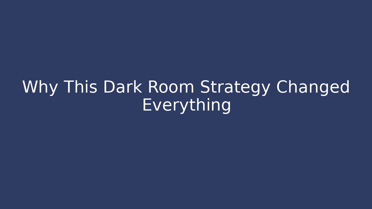 Why This Dark Room Strategy Changed Everything