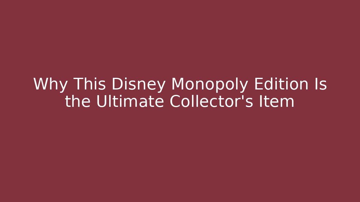 Why This Disney Monopoly Edition Is the Ultimate Collector's Item - Andrea Zevedo