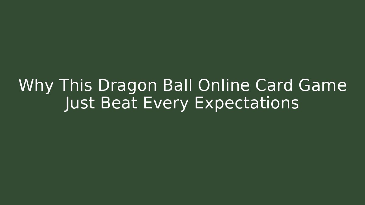 Why This Dragon Ball Online Card Game Just Beat Every Expectations