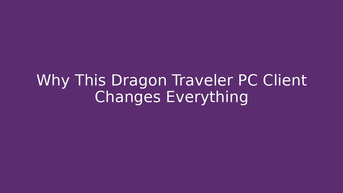 Why This Dragon Traveler PC Client Changes Everything