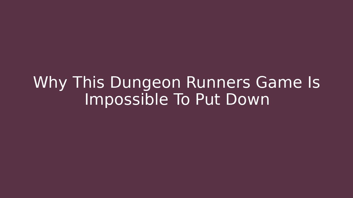 Why This Dungeon Runners Game Is Impossible To Put Down