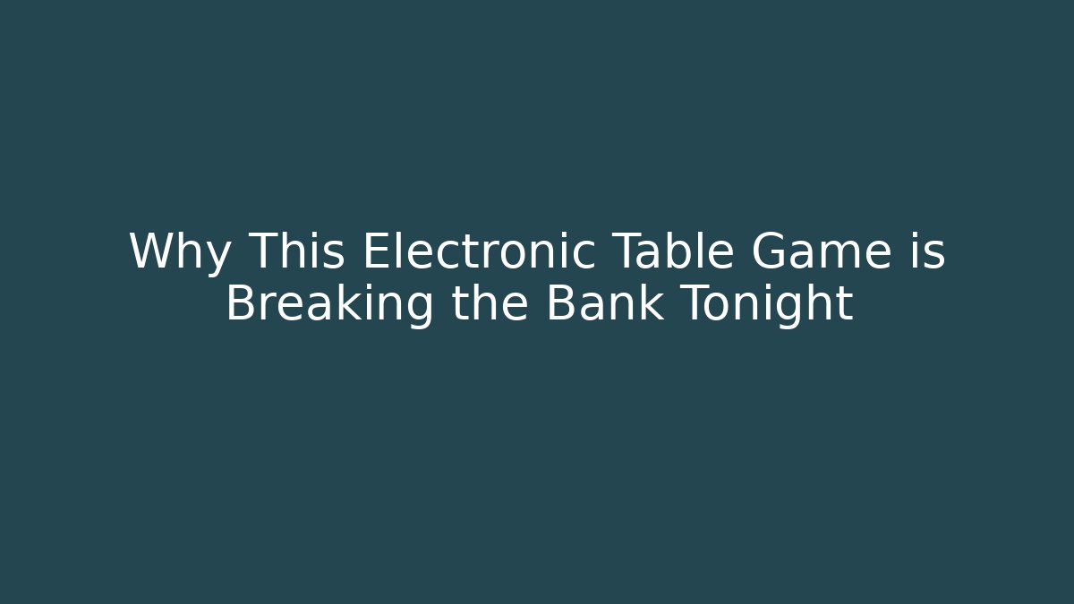Why This Electronic Table Game is Breaking the Bank Tonight