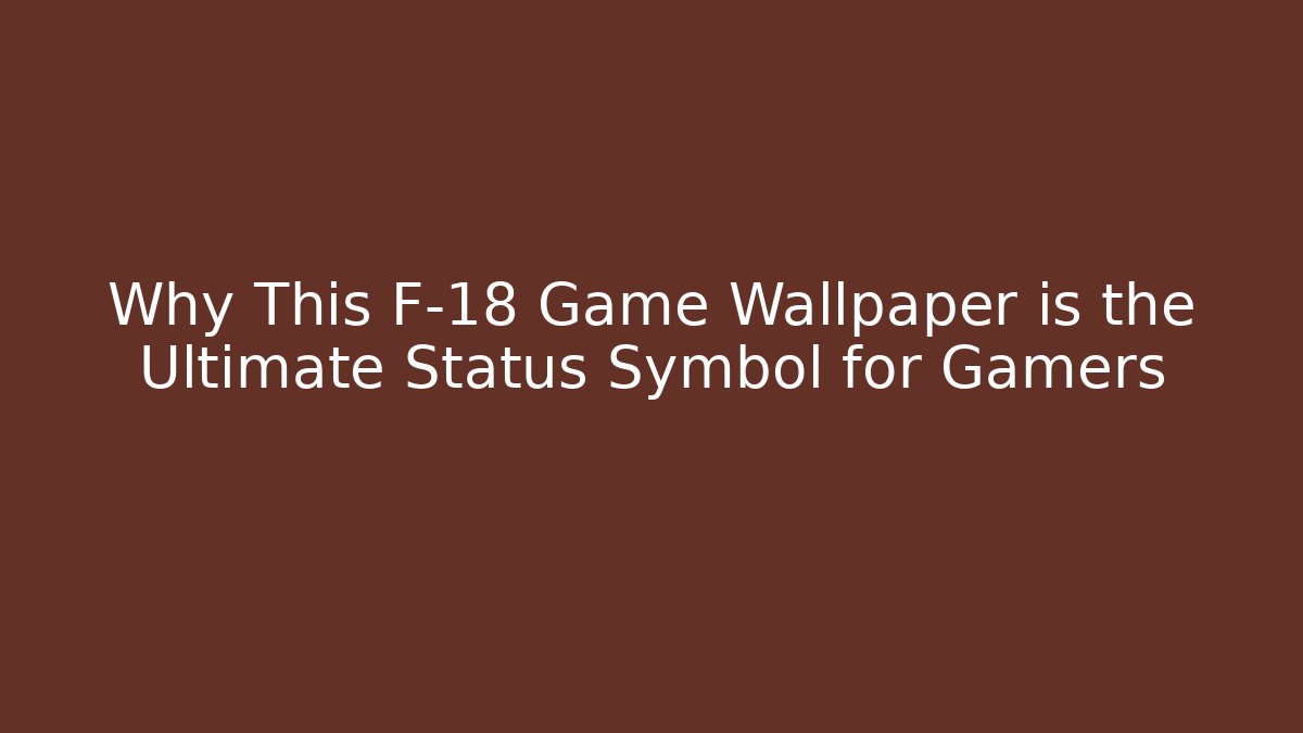 Why This F-18 Game Wallpaper is the Ultimate Status Symbol for Gamers