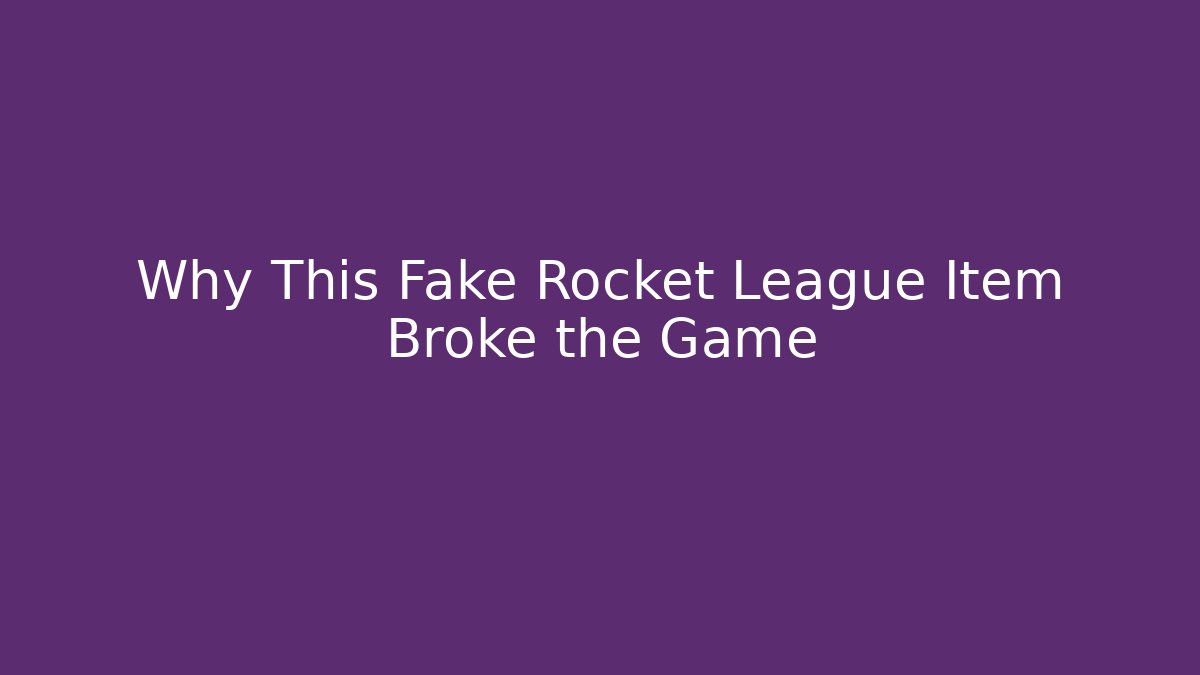Why This Fake Rocket League Item Broke the Game