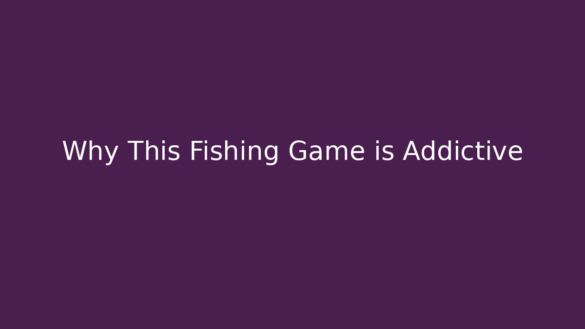 Why This Fishing Game is Addictive