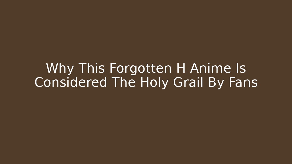 Why This Forgotten H Anime Is Considered The Holy Grail By Fans