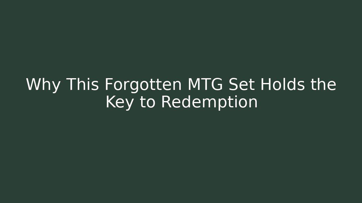 Why This Forgotten MTG Set Holds the Key to Redemption