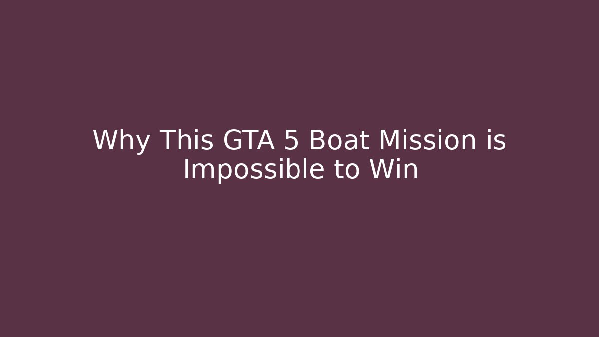 Why This GTA 5 Boat Mission is Impossible to Win
