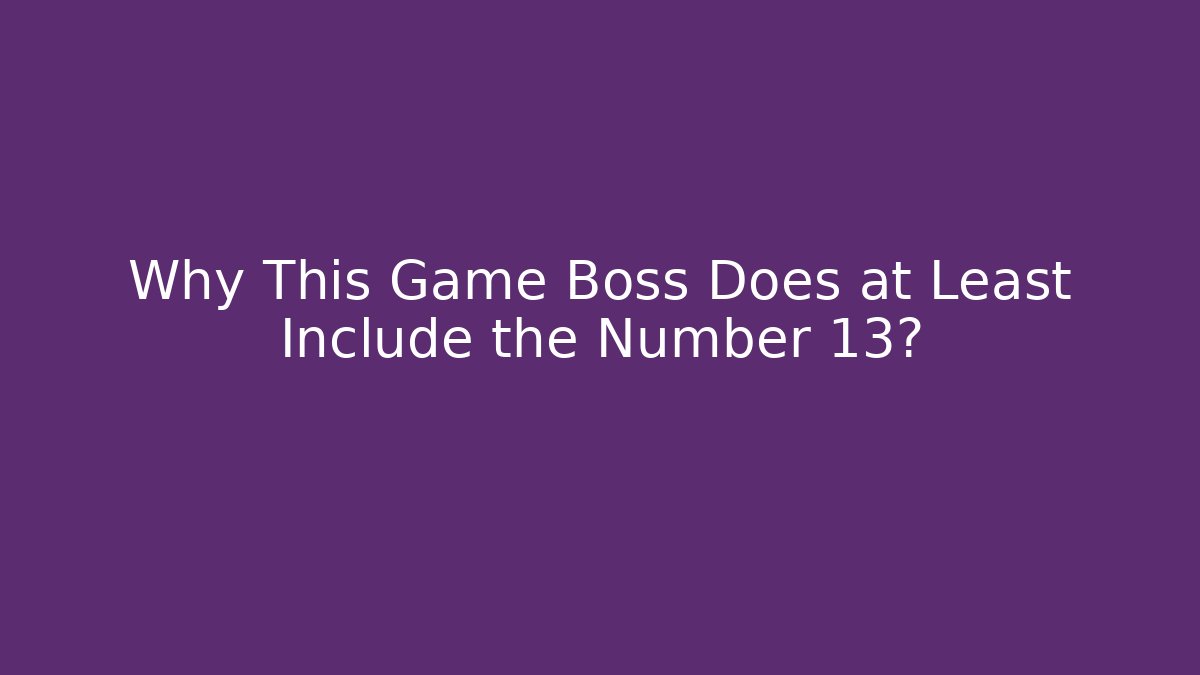 Why This Game Boss Does at Least Include the Number 13?