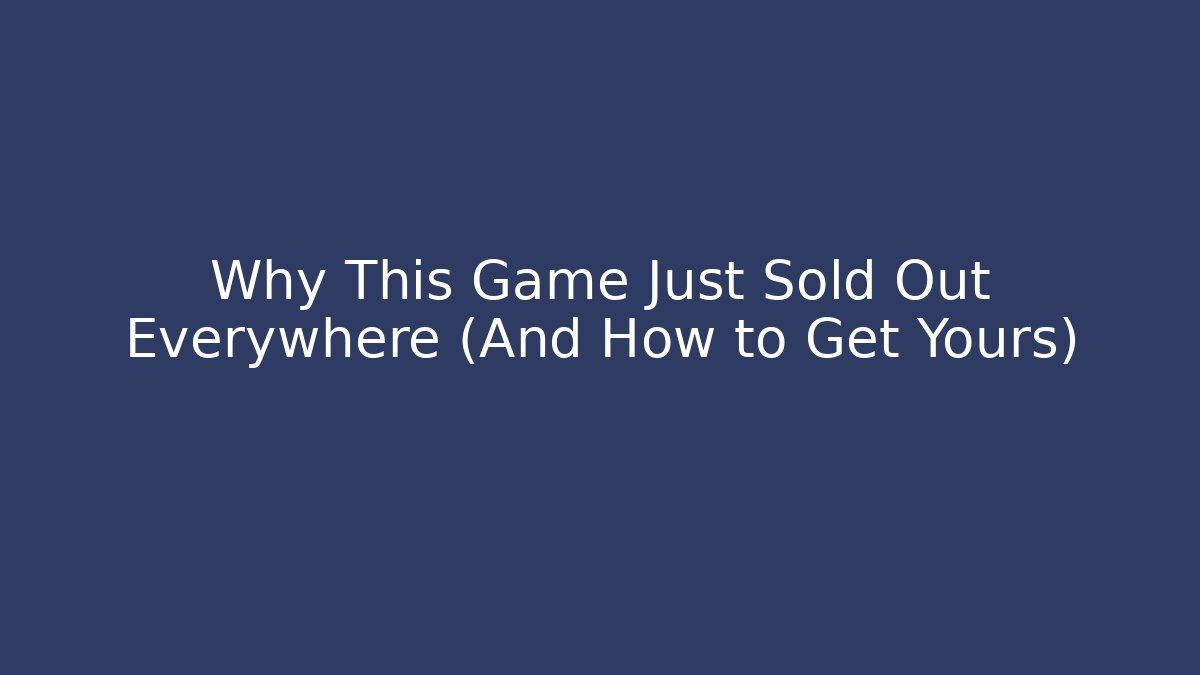 Why This Game Just Sold Out Everywhere (And How to Get Yours)