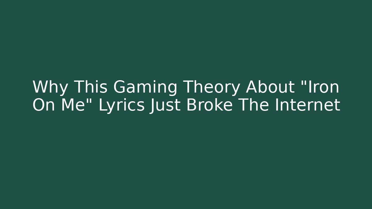 Why This Gaming Theory About "Iron On Me" Lyrics Just Broke The Internet