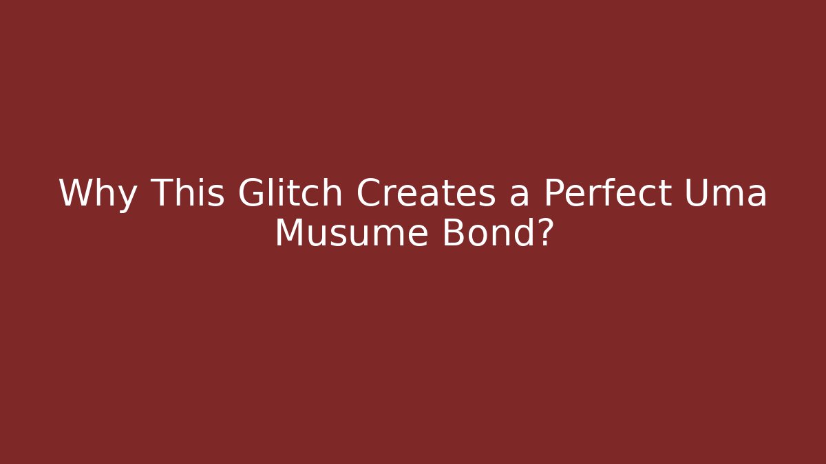 Why This Glitch Creates a Perfect Uma Musume Bond? - Andrea Zevedo