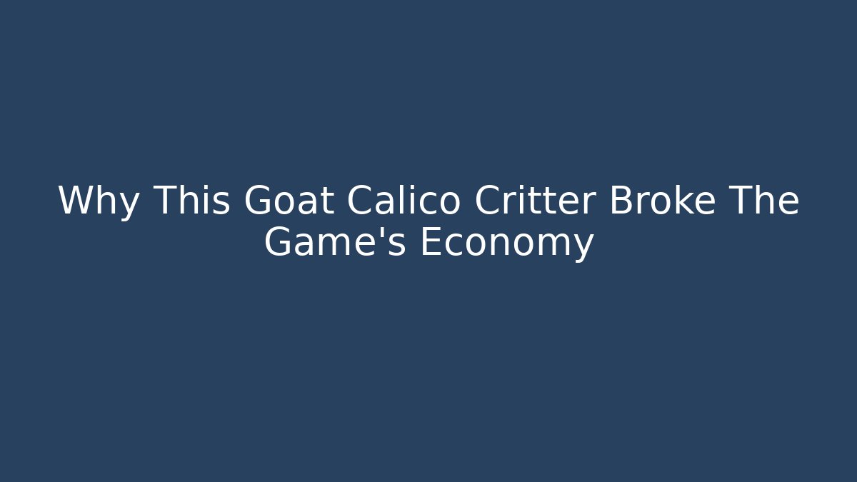 Why This Goat Calico Critter Broke The Game’s Economy - Andrea Zevedo