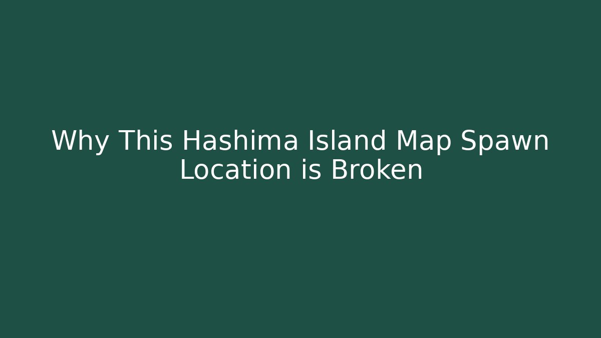 Why This Hashima Island Map Spawn Location is Broken
