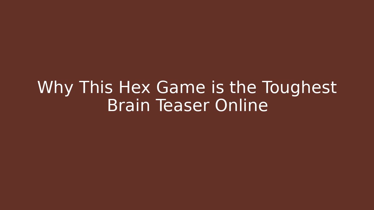 Why This Hex Game is the Toughest Brain Teaser Online