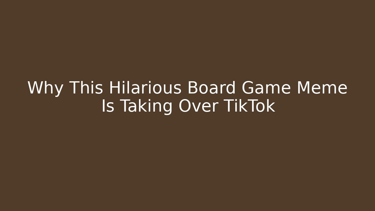 Why This Hilarious Board Game Meme Is Taking Over TikTok