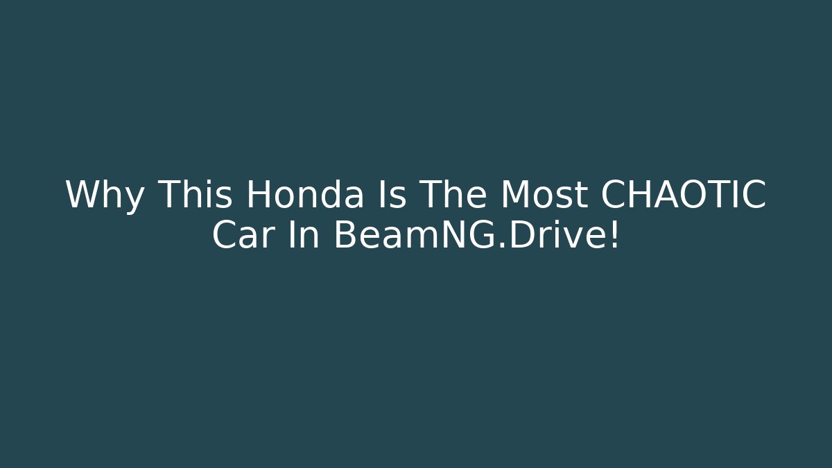 Why This Honda Is The Most CHAOTIC Car In BeamNG.Drive!