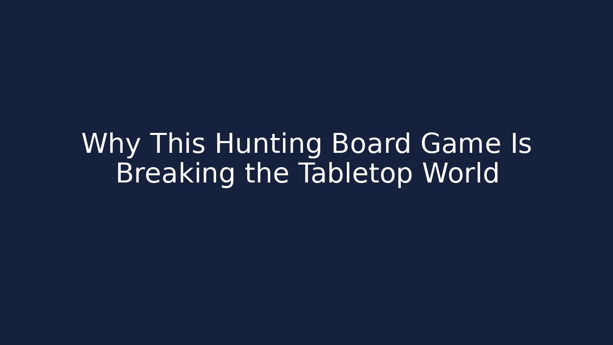 Why This Hunting Board Game Is Breaking the Tabletop World - Andrea Zevedo