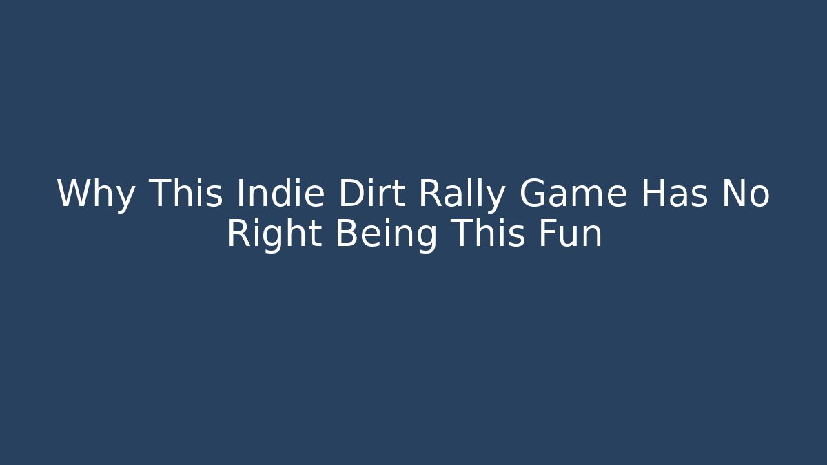 Why This Indie Dirt Rally Game Has No Right Being This Fun