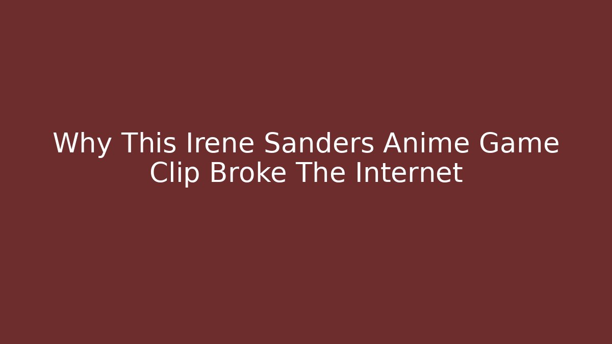 Why This Irene Sanders Anime Game Clip Broke The Internet
