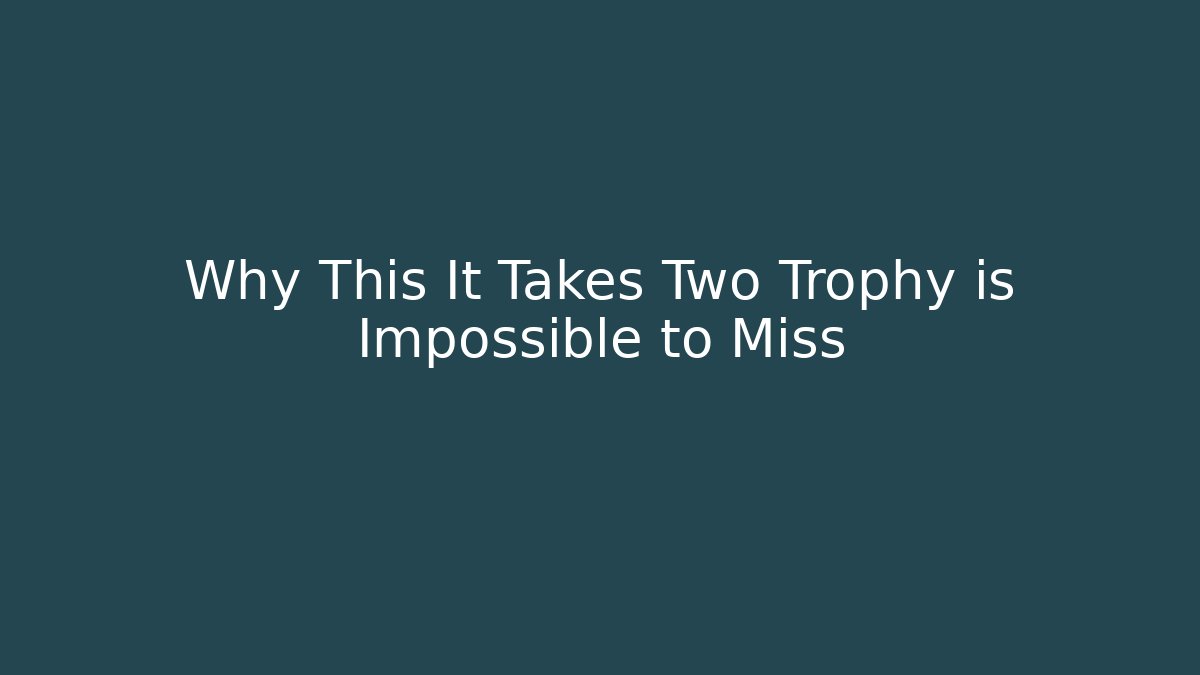 Why This It Takes Two Trophy is Impossible to Miss