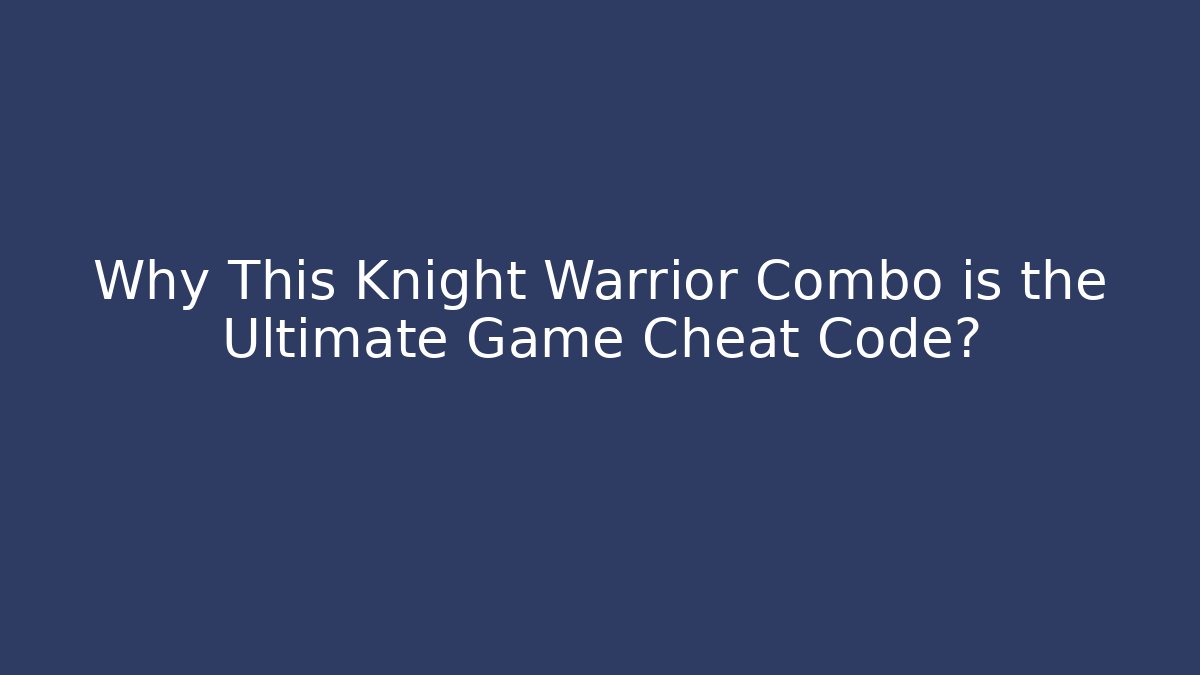 Why This Knight Warrior Combo is the Ultimate Game Cheat Code?