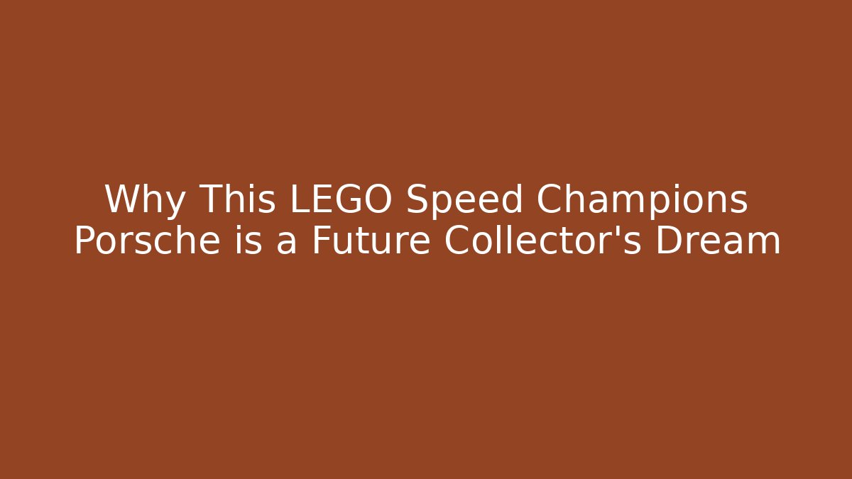 Why This LEGO Speed Champions Porsche is a Future Collector's Dream