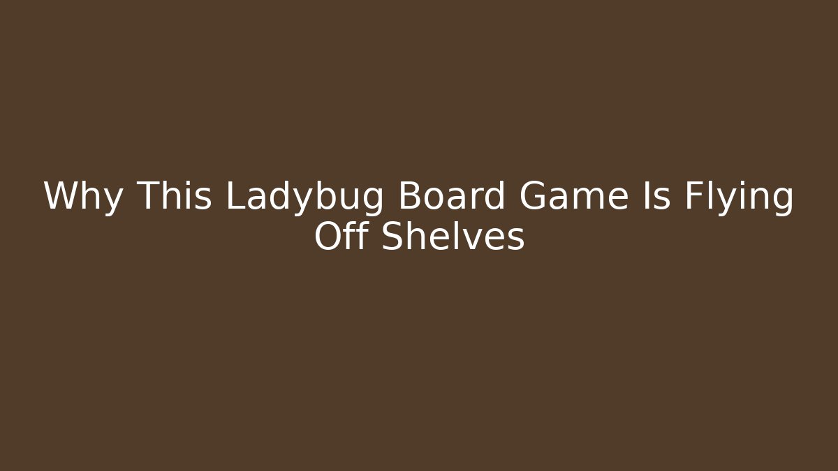 Why This Ladybug Board Game Is Flying Off Shelves