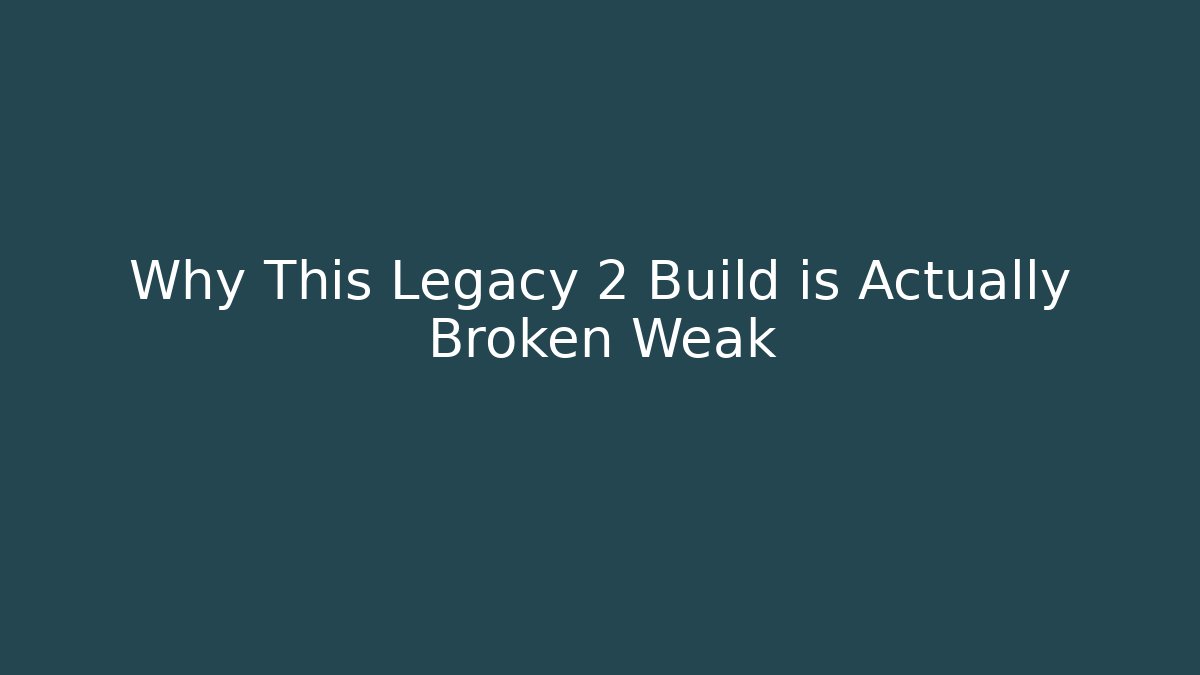Why This Legacy 2 Build is Actually Broken Weak