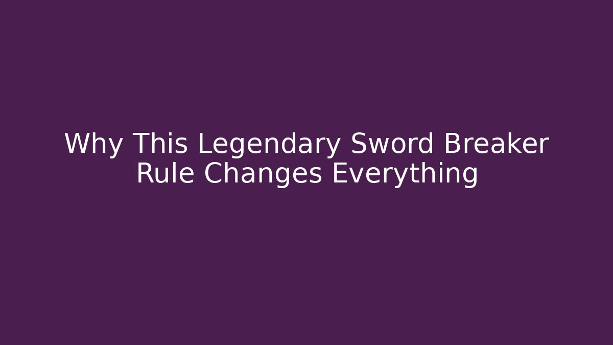 Why This Legendary Sword Breaker Rule Changes Everything - Andrea Zevedo