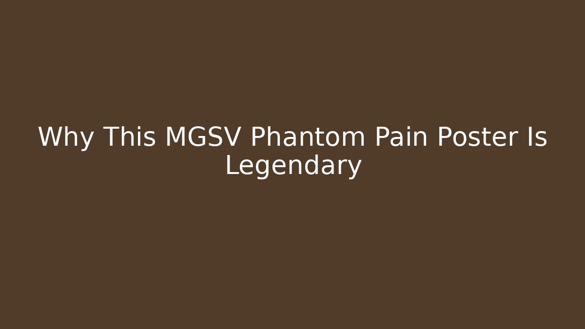 Why This MGSV Phantom Pain Poster Is Legendary