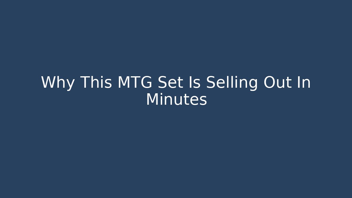 Why This MTG Set Is Selling Out In Minutes