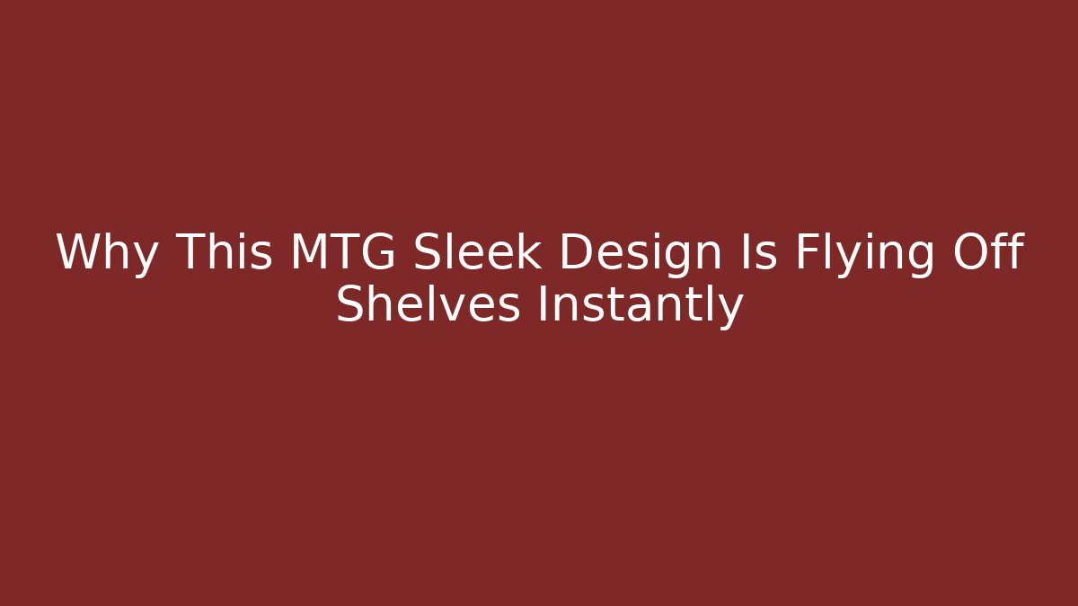 Why This MTG Sleek Design Is Flying Off Shelves Instantly