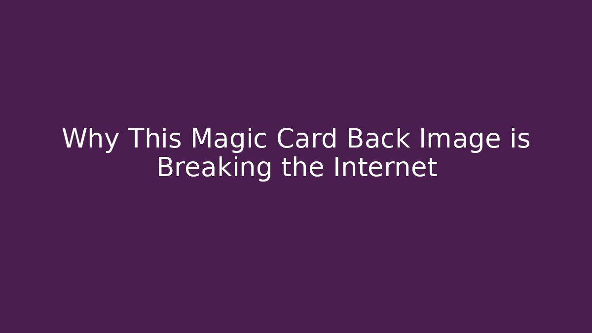 Why This Magic Card Back Image is Breaking the Internet - Andrea Zevedo
