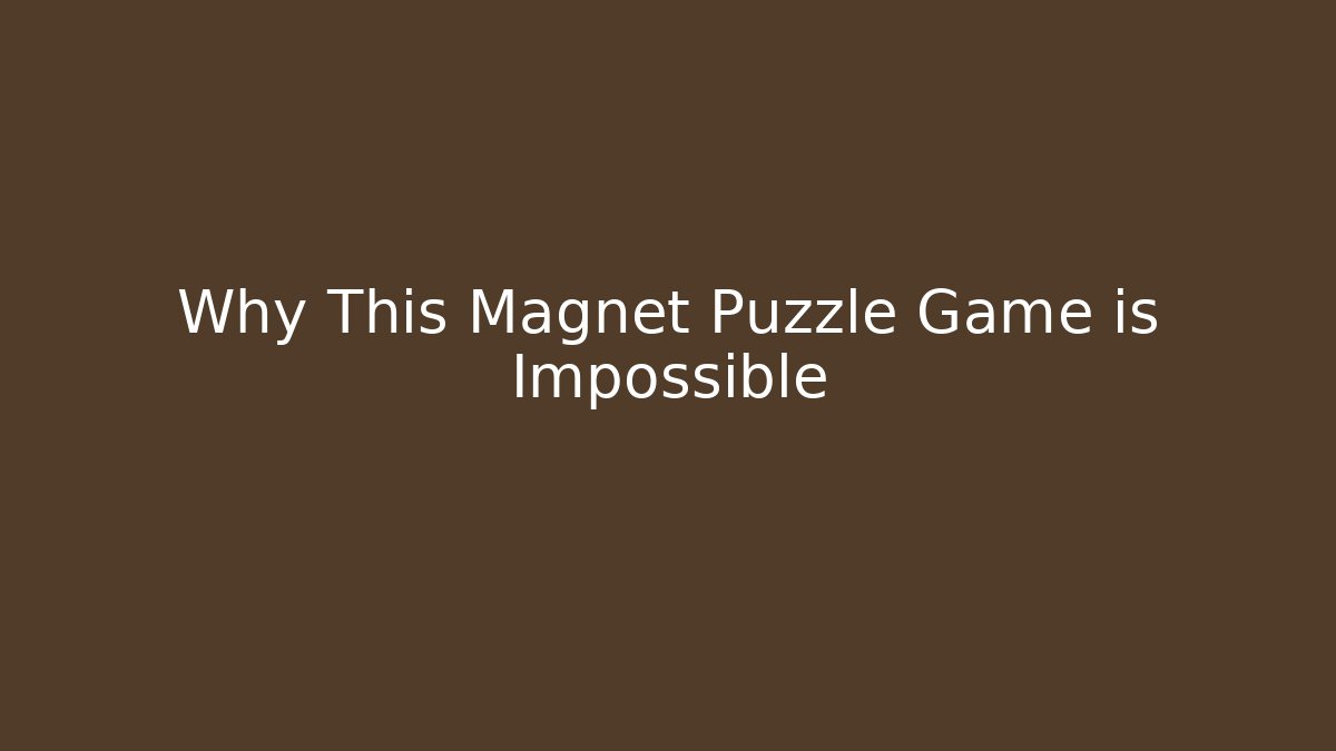 Why This Magnet Puzzle Game is Impossible