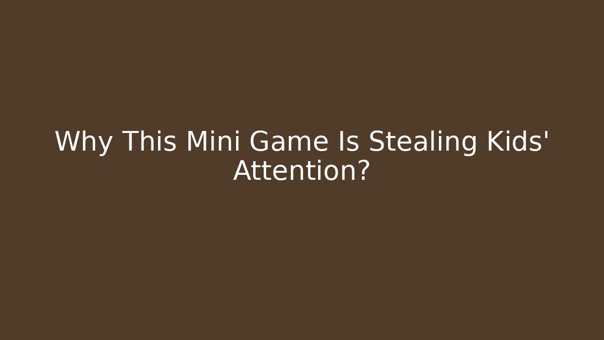Why This Mini Game Is Stealing Kids' Attention?