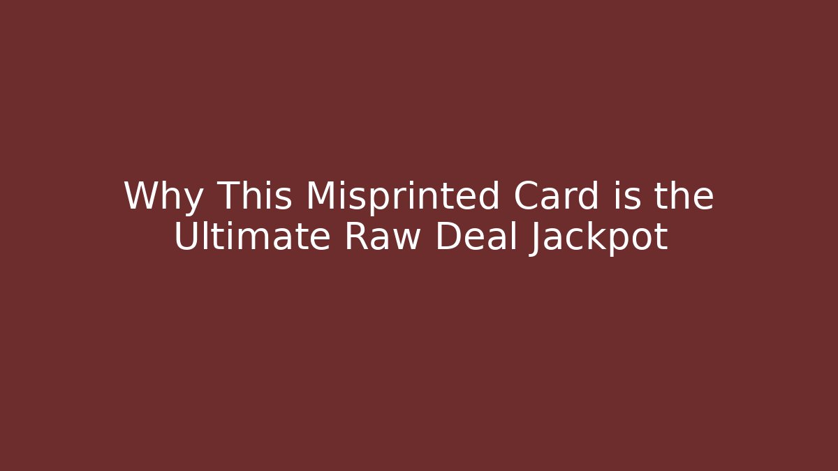 Why This Misprinted Card is the Ultimate Raw Deal Jackpot