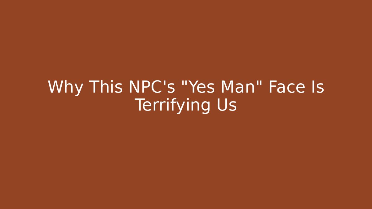 Why This NPC's "Yes Man" Face Is Terrifying Us