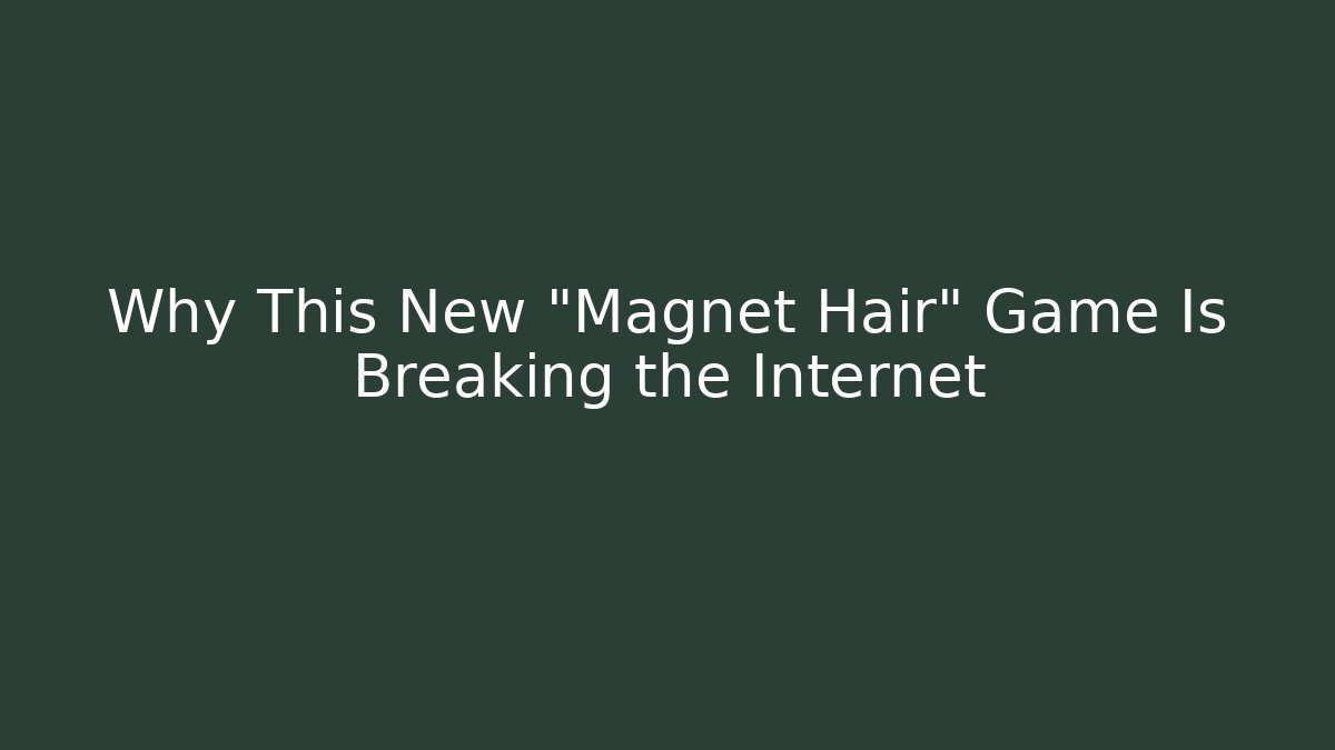 Why This New "Magnet Hair" Game Is Breaking the Internet