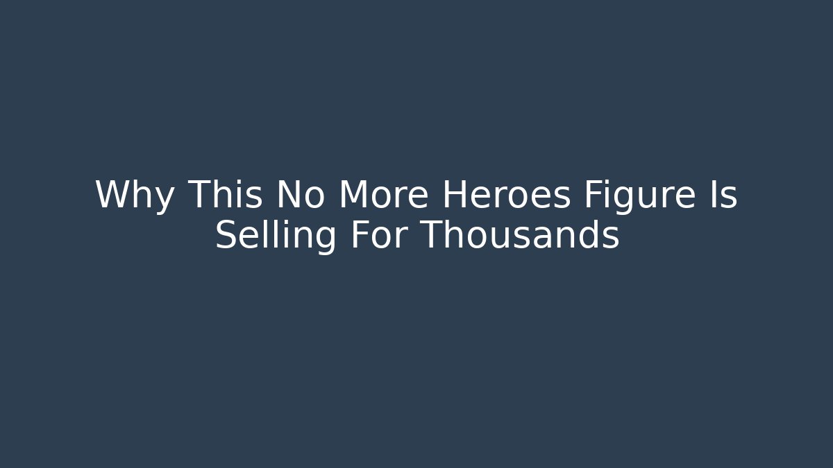 Why This No More Heroes Figure Is Selling For Thousands