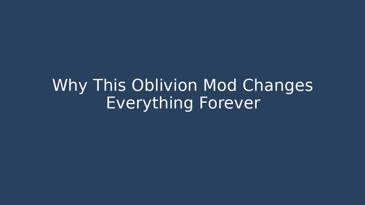 Why This Oblivion Mod Changes Everything Forever