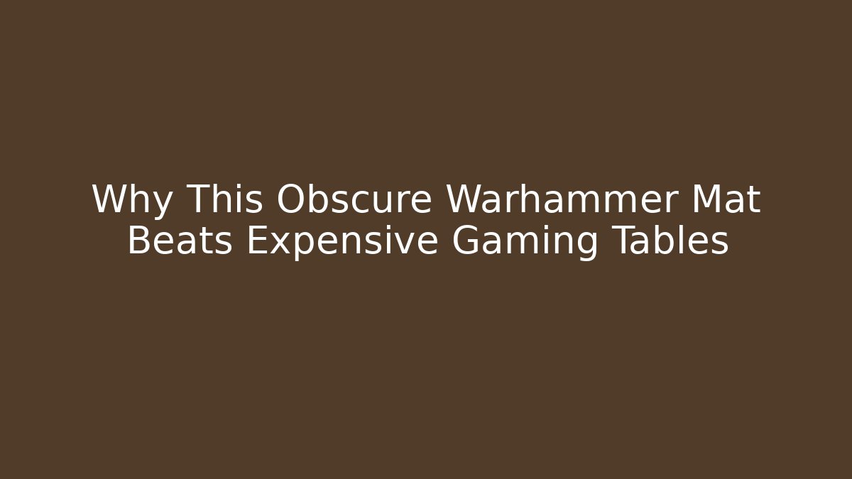 Why This Obscure Warhammer Mat Beats Expensive Gaming Tables