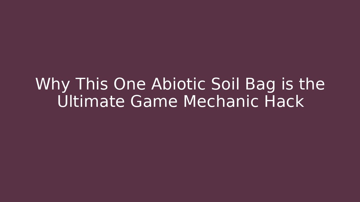 Why This One Abiotic Soil Bag is the Ultimate Game Mechanic Hack