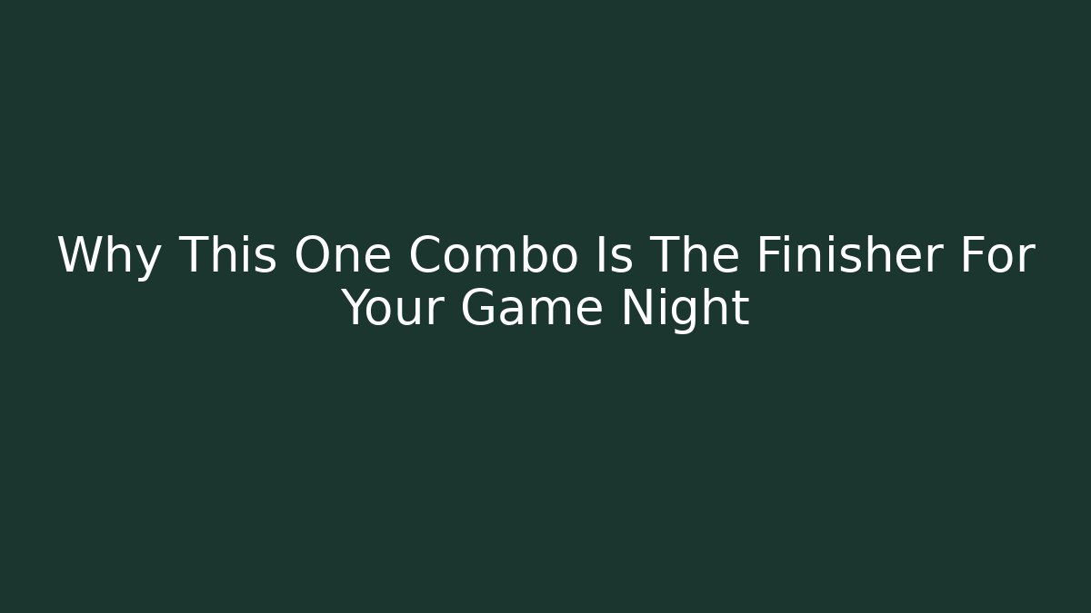 Why This One Combo Is The Finisher For Your Game Night