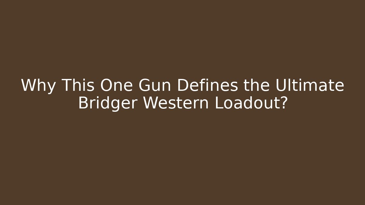 Why This One Gun Defines the Ultimate Bridger Western Loadout? - Andrea Zevedo