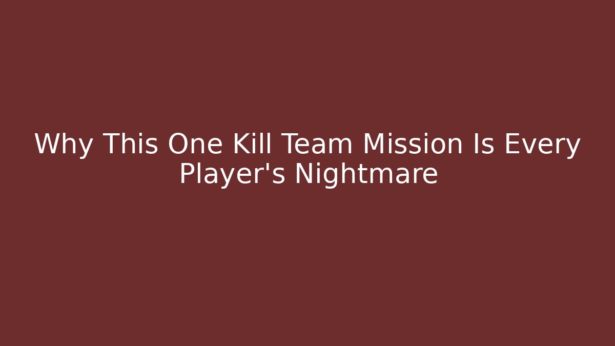 Why This One Kill Team Mission Is Every Player’s Nightmare